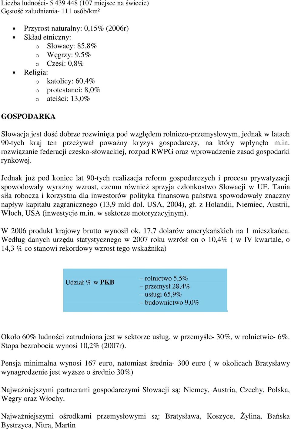 gospodarczy, na który wpłynęło m.in. rozwiązanie federacji czesko-słowackiej, rozpad RWPG oraz wprowadzenie zasad gospodarki rynkowej.