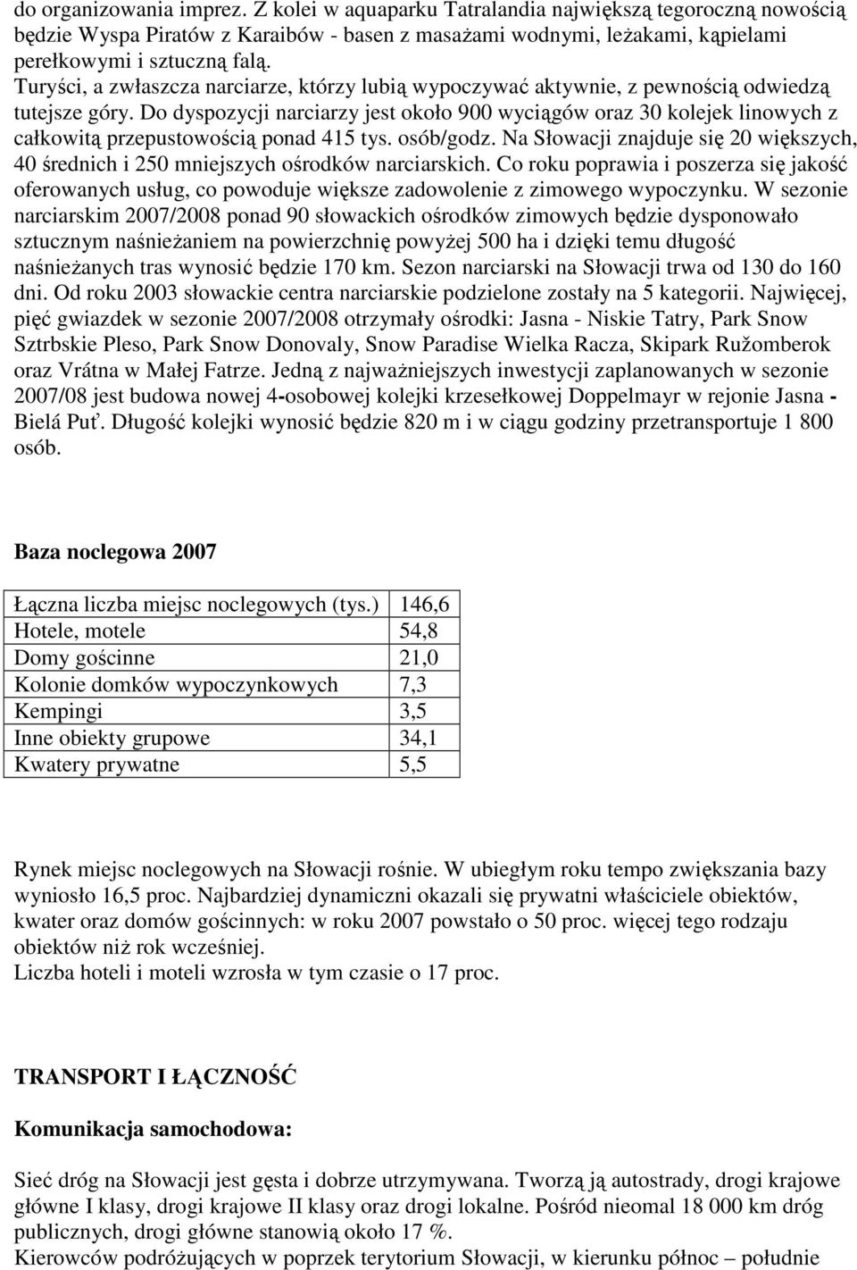 Do dyspozycji narciarzy jest około 900 wyciągów oraz 30 kolejek linowych z całkowitą przepustowością ponad 415 tys. osób/godz.