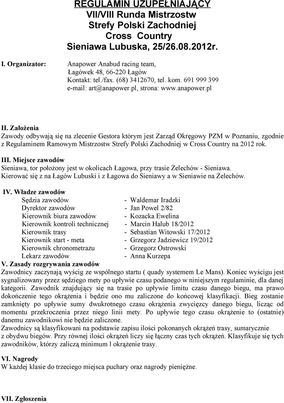 Założenia Zawody odbywają się na zlecenie Gestora którym jest Zarząd Okręgowy PZM w Poznaniu, zgodnie z Regulaminem Ramowym Mistrzostw Strefy Polski Zachodniej w Cross Country na 2012 rok. III.