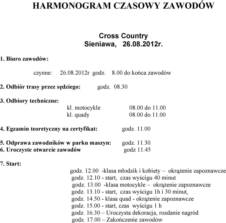 Uroczyste otwarcie zawodów godz 11.45 7. Start: godz. 12.00 -klasa młodzik i kobiety okrążenie zapoznawcze godz. 12.10 - start, czas wyścigu 40 minut godz. 13.