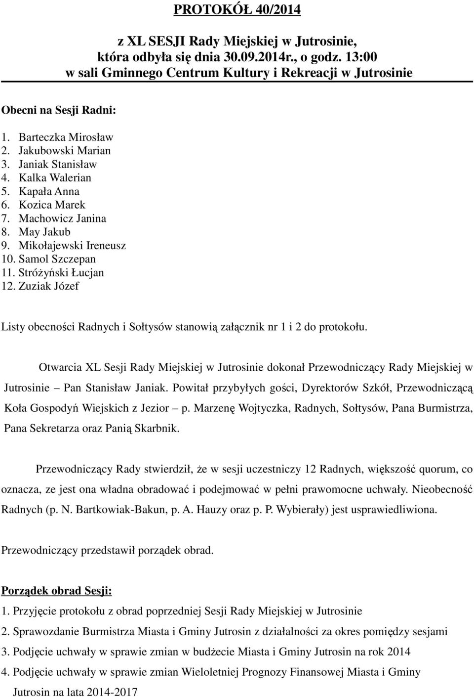 Stróżyński Łucjan 12. Zuziak Józef Listy obecności Radnych i Sołtysów stanowią załącznik nr 1 i 2 do protokołu.