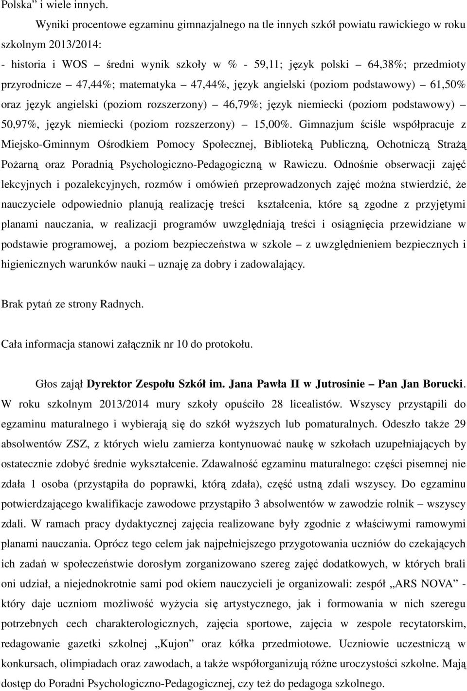 przyrodnicze 47,44%; matematyka 47,44%, język angielski (poziom podstawowy) 61,50% oraz język angielski (poziom rozszerzony) 46,79%; język niemiecki (poziom podstawowy) 50,97%, język niemiecki