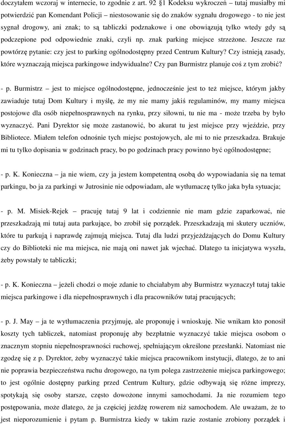 obowiązują tylko wtedy gdy są podczepione pod odpowiednie znaki, czyli np. znak parking miejsce strzeżone. Jeszcze raz powtórzę pytanie: czy jest to parking ogólnodostępny przed Centrum Kultury?