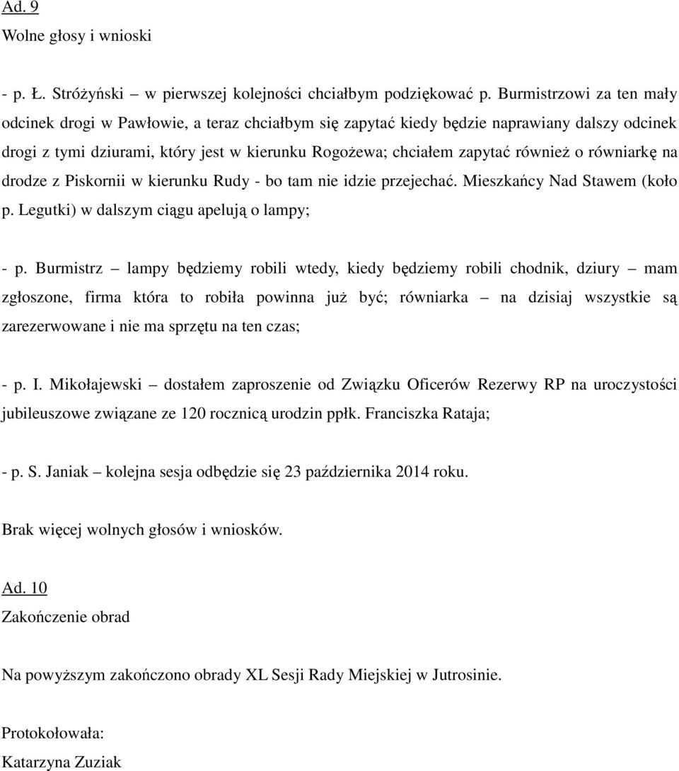 o równiarkę na drodze z Piskornii w kierunku Rudy - bo tam nie idzie przejechać. Mieszkańcy Nad Stawem (koło p. Legutki) w dalszym ciągu apelują o lampy; - p.