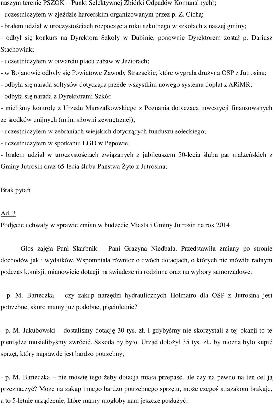 Cichą; - brałem udział w uroczystościach rozpoczęcia roku szkolnego w szkołach z naszej gminy; - odbył się konkurs na Dyrektora Szkoły w Dubinie, ponownie Dyrektorem został p.