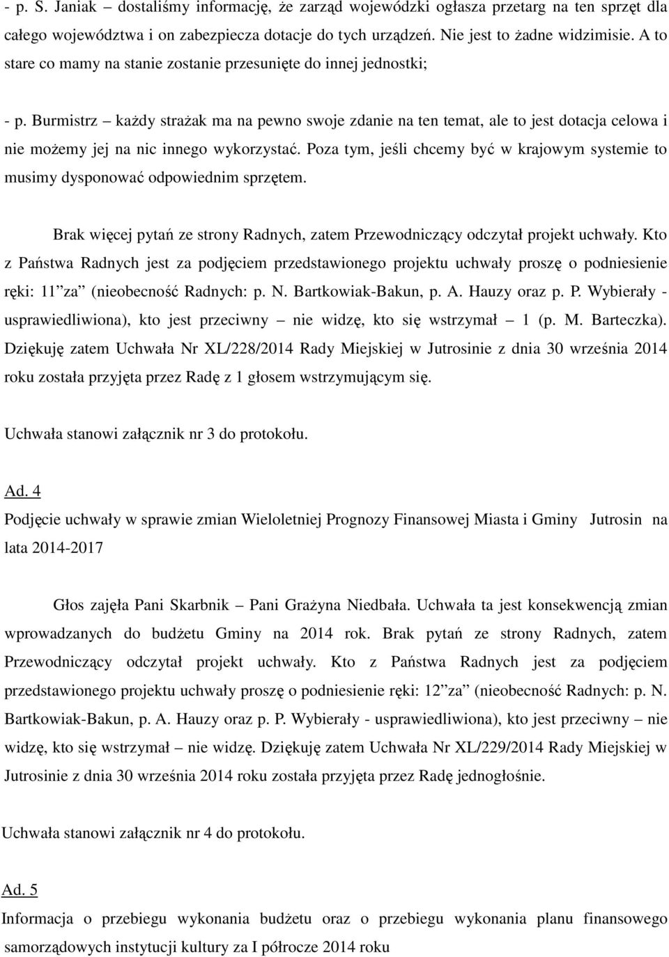 Burmistrz każdy strażak ma na pewno swoje zdanie na ten temat, ale to jest dotacja celowa i nie możemy jej na nic innego wykorzystać.