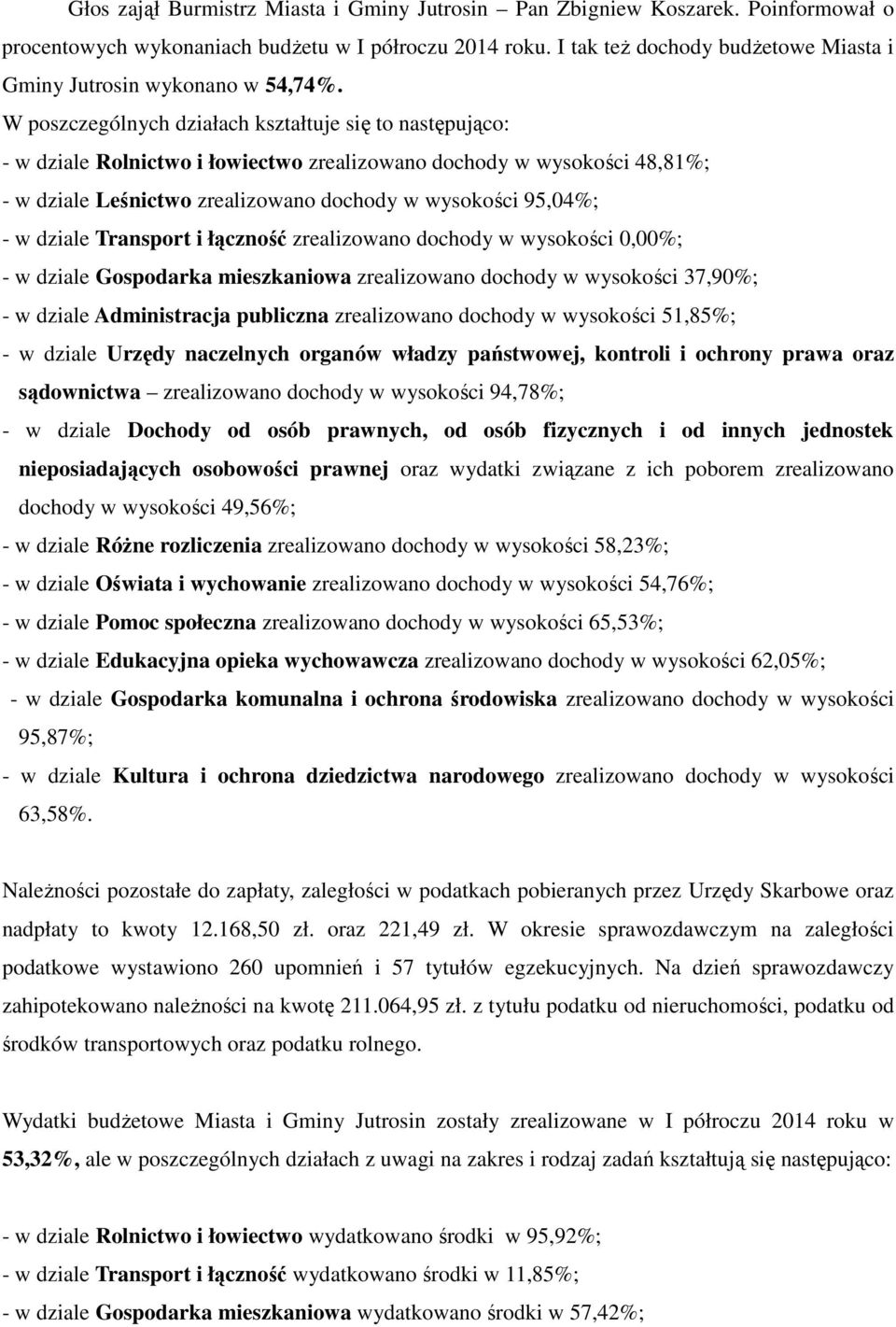 W poszczególnych działach kształtuje się to następująco: - w dziale Rolnictwo i łowiectwo zrealizowano dochody w wysokości 48,81%; - w dziale Leśnictwo zrealizowano dochody w wysokości 95,04%; - w