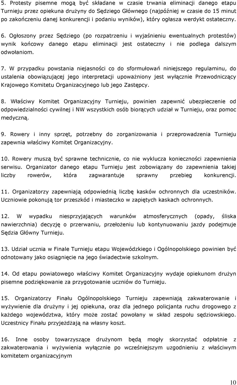 Ogłoszony przez Sędziego (po rozpatrzeniu i wyjaśnieniu ewentualnych protestów) wynik końcowy danego etapu eliminacji jest ostateczny i nie podlega dalszym odwołaniom. 7.