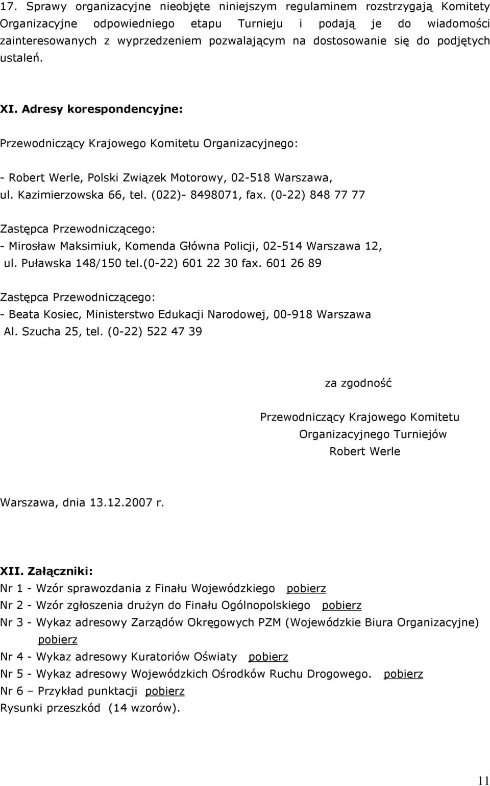 Kazimierzowska 66, tel. (022)- 8498071, fax. (0-22) 848 77 77 Zastępca Przewodniczącego: - Mirosław Maksimiuk, Komenda Główna Policji, 02-514 Warszawa 12, ul. Puławska 148/150 tel.