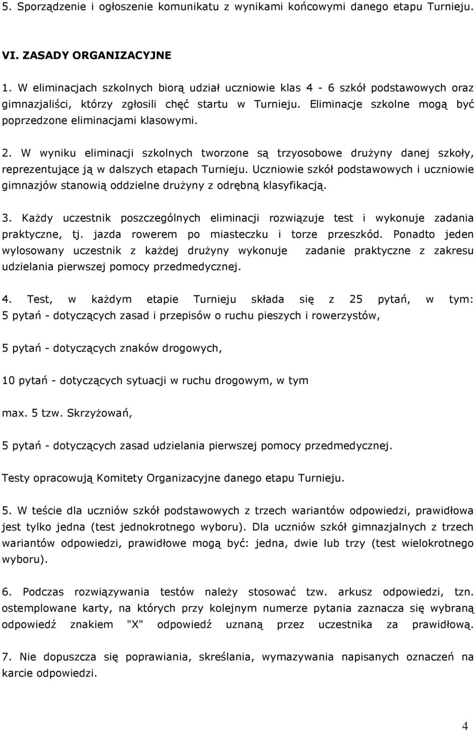 2. W wyniku eliminacji szkolnych tworzone są trzyosobowe drużyny danej szkoły, reprezentujące ją w dalszych etapach Turnieju.