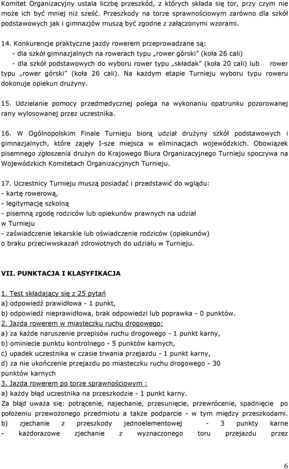 Konkurencje praktyczne jazdy rowerem przeprowadzane są: - dla szkół gimnazjalnych na rowerach typu rower górski (koła 26 cali) - dla szkół podstawowych do wyboru rower typu składak (koła 20 cali) lub