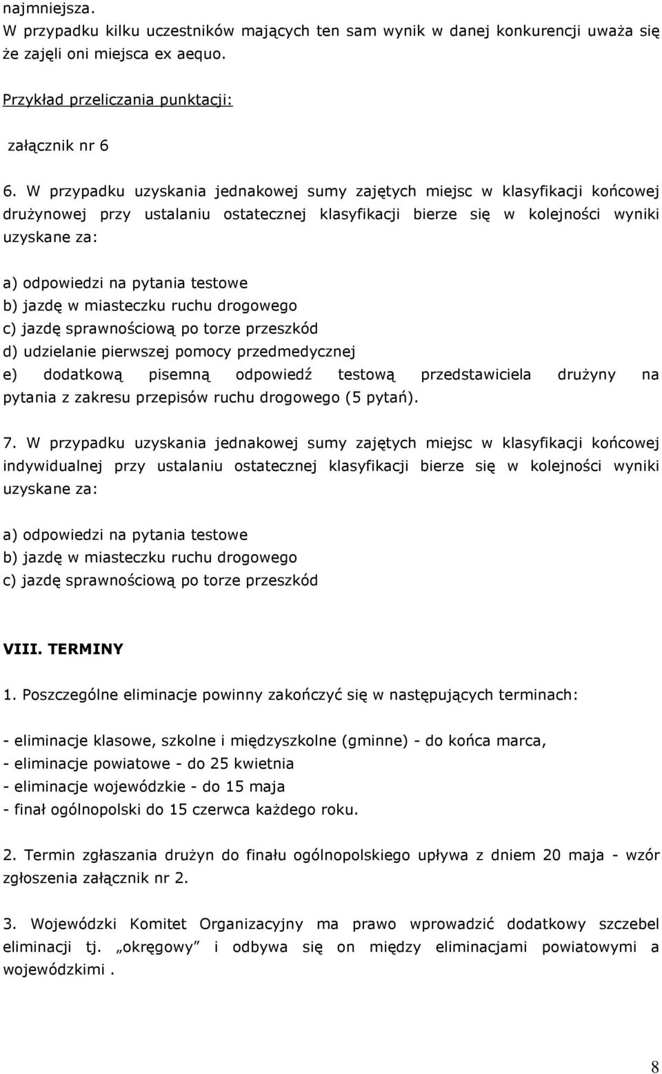 testowe b) jazdę w miasteczku ruchu drogowego c) jazdę sprawnościową po torze przeszkód d) udzielanie pierwszej pomocy przedmedycznej e) dodatkową pisemną odpowiedź testową przedstawiciela drużyny na