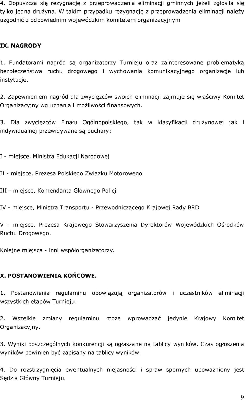 Fundatorami nagród są organizatorzy Turnieju oraz zainteresowane problematyką bezpieczeństwa ruchu drogowego i wychowania komunikacyjnego organizacje lub instytucje. 2.