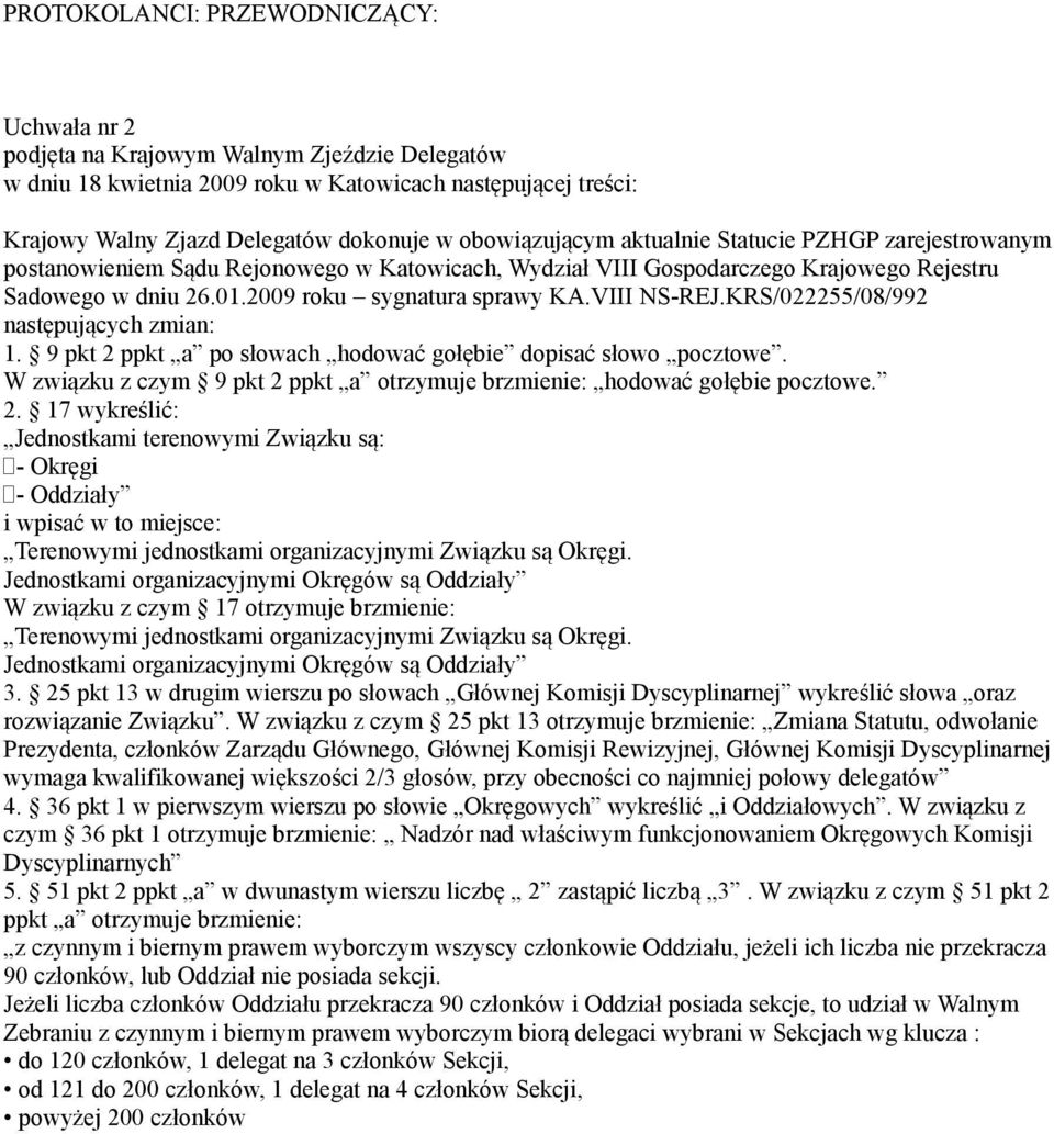VIII NS-REJ.KRS/022255/08/992 następujących zmian: 1. 9 pkt 2 ppkt a po słowach hodować gołębie dopisać słowo pocztowe. W związku z czym 9 pkt 2 ppkt a otrzymuje brzmienie: hodować gołębie pocztowe.