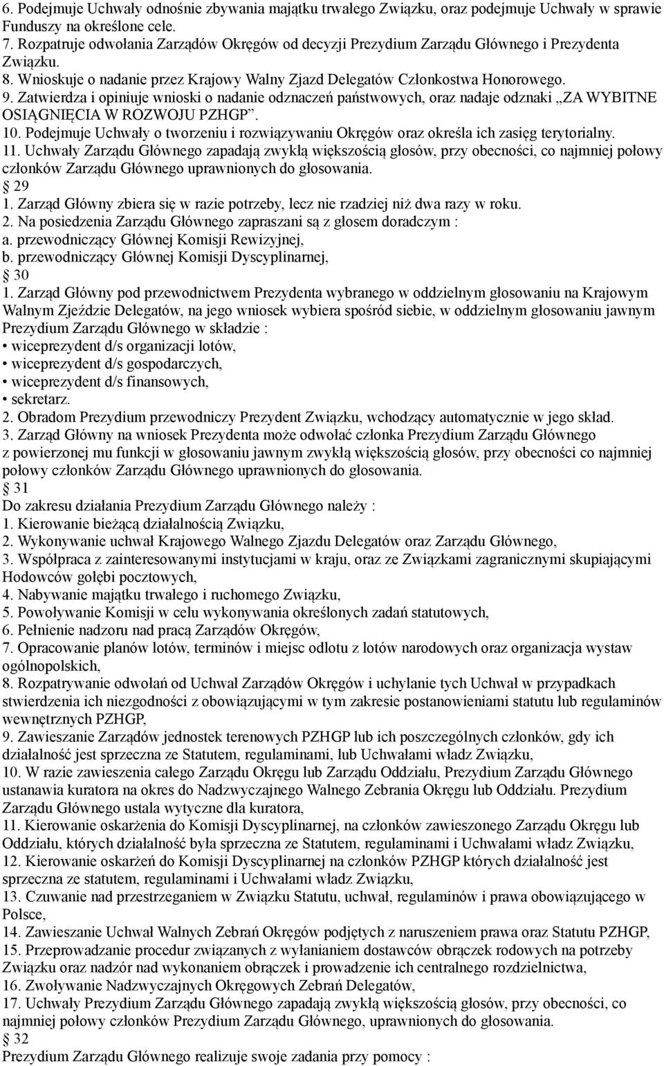 Zatwierdza i opiniuje wnioski o nadanie odznaczeń państwowych, oraz nadaje odznaki ZA WYBITNE OSIĄGNIĘCIA W ROZWOJU PZHGP. 10.