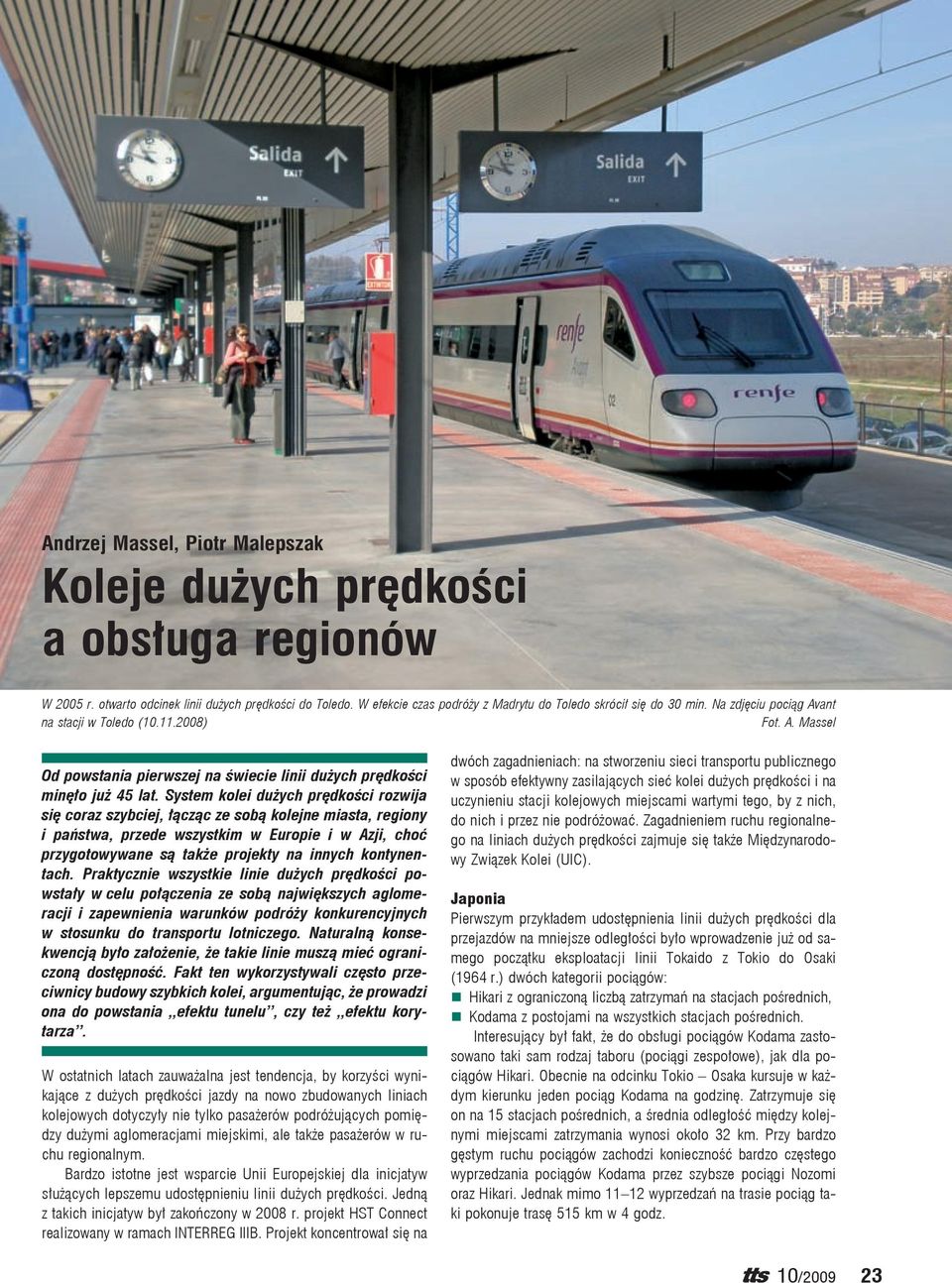 System kolei dużych prędkości rozwija się coraz szybciej, łącząc ze sobą kolejne miasta, regiony i państwa, przede wszystkim w Europie i w Azji, choć przygotowywane są także projekty na innych