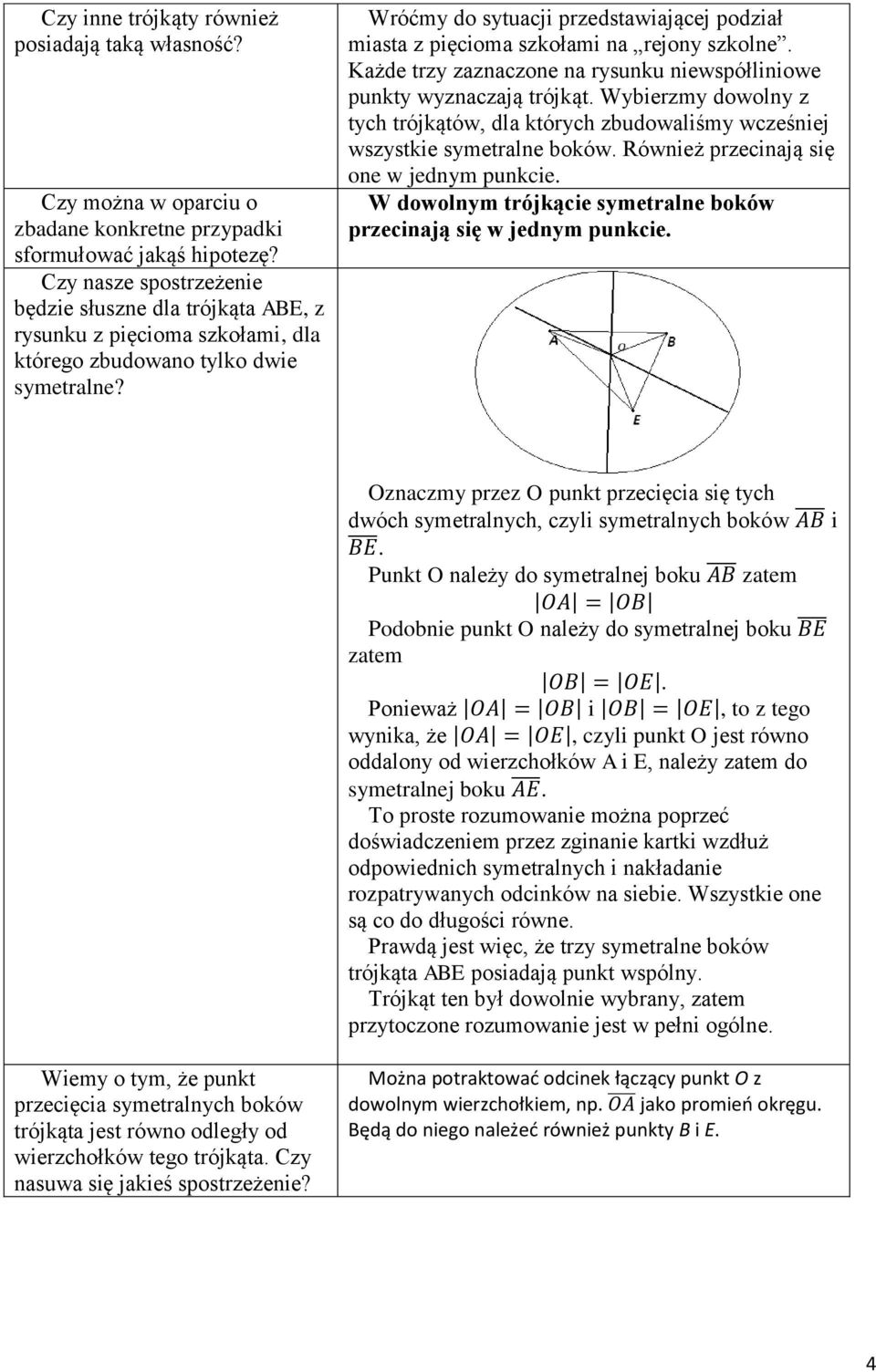 Wróćmy do sytuacji przedstawiającej podział miasta z pięcioma szkołami na rejony szkolne. Każde trzy zaznaczone na rysunku niewspółliniowe punkty wyznaczają trójkąt.