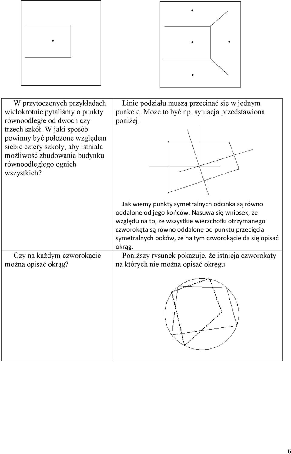 Linie podziału muszą przecinać się w jednym punkcie. Może to być np. sytuacja przedstawiona poniżej. Czy na każdym czworokącie można opisać okrąg?