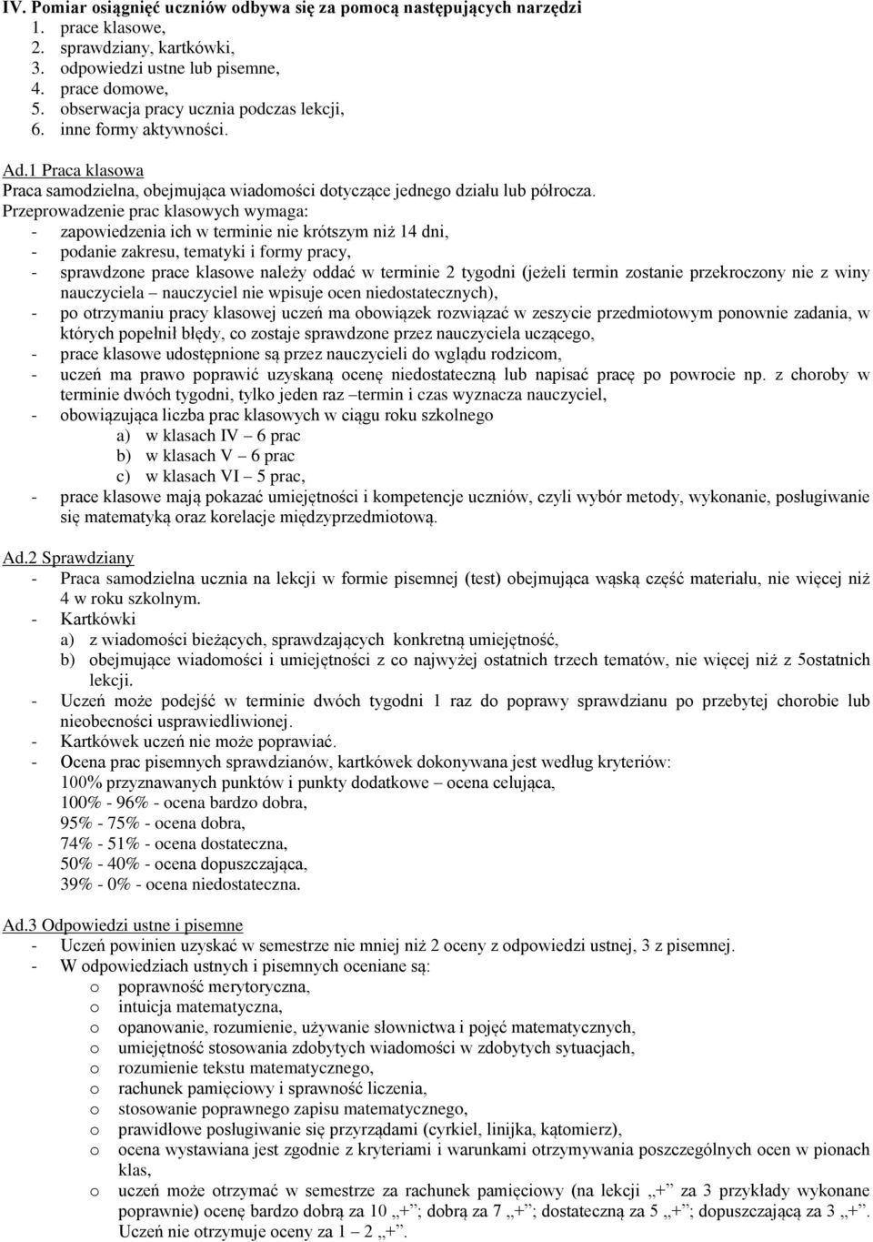 Przeprowadzenie prac klasowych wymaga: - zapowiedzenia ich w terminie nie krótszym niż 14 dni, - podanie zakresu, tematyki i formy pracy, - sprawdzone prace klasowe należy oddać w terminie 2 tygodni