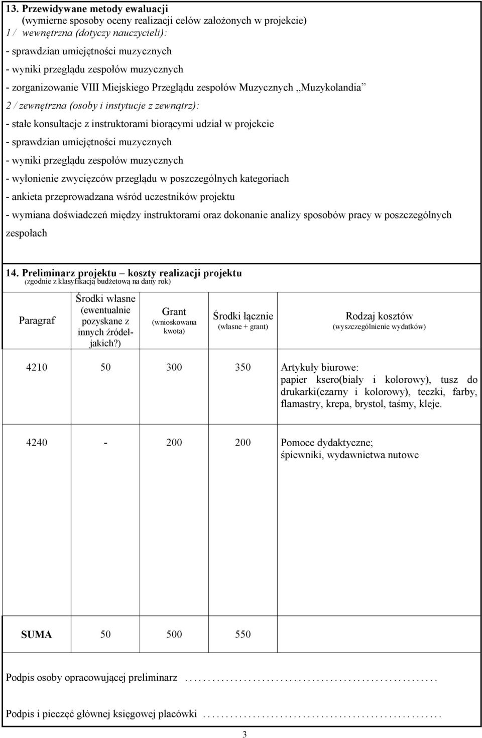 projekcie - sprawdzian umiejętności muzycznych - wyniki przeglądu zespołów muzycznych - wyłonienie zwycięzców przeglądu w poszczególnych kategoriach - ankieta przeprowadzana wśród uczestników