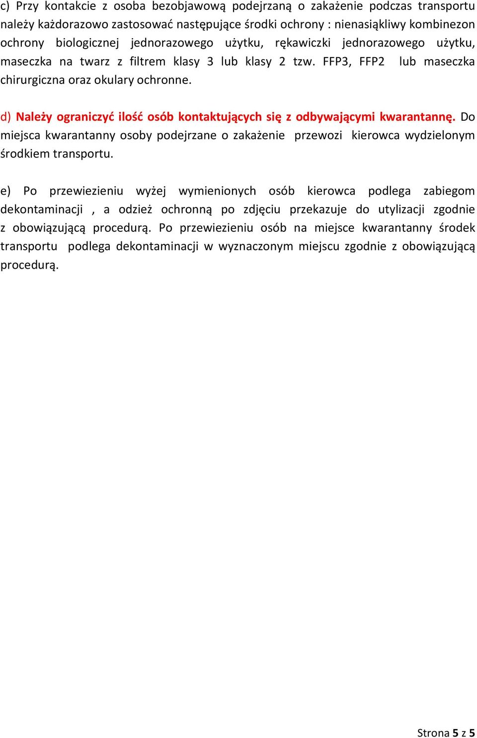 d) Należy ograniczyć ilość osób kontaktujących się z odbywającymi kwarantannę. Do miejsca kwarantanny osoby podejrzane o zakażenie przewozi kierowca wydzielonym środkiem transportu.