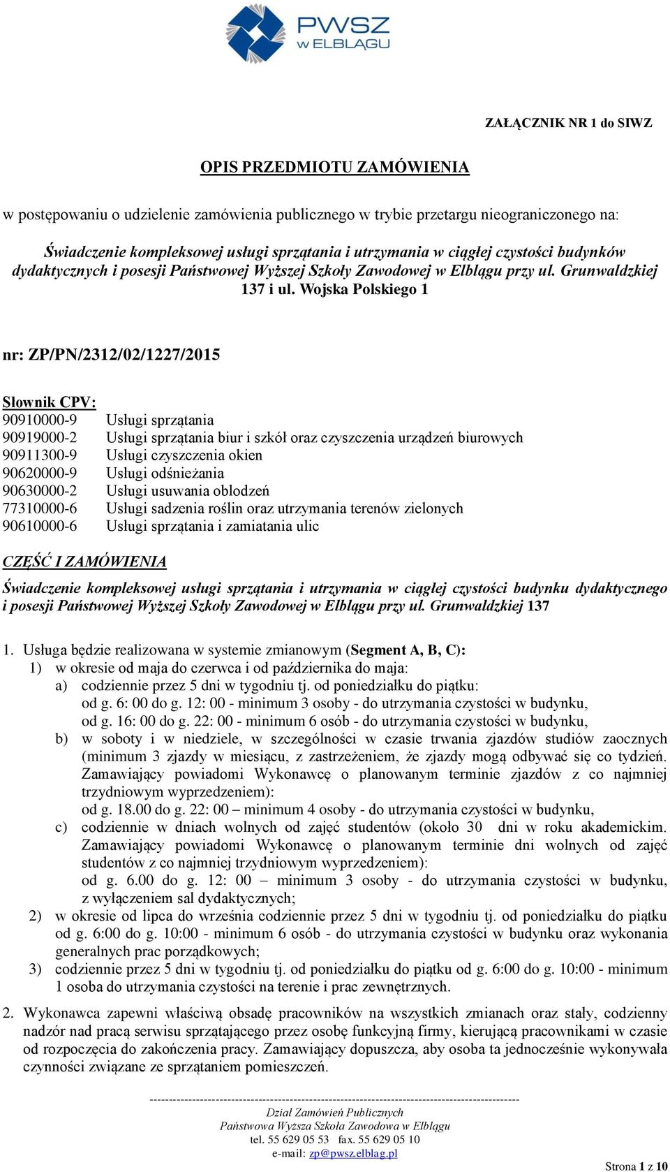 Wojska Polskiego 1 nr: ZP/PN/2312/02/1227/2015 Słownik CPV: 90910000-9 Usługi sprzątania 90919000-2 Usługi sprzątania biur i szkół oraz czyszczenia urządzeń biurowych 90911300-9 Usługi czyszczenia