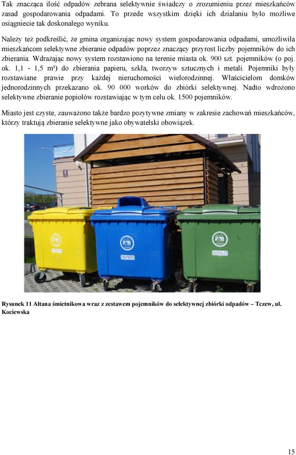 Należy też podkreślić, że gmina organizując nowy system gospodarowania odpadami, umożliwiła mieszkańcom selektywne zbieranie odpadów poprzez znaczący przyrost liczby pojemników do ich zbierania.