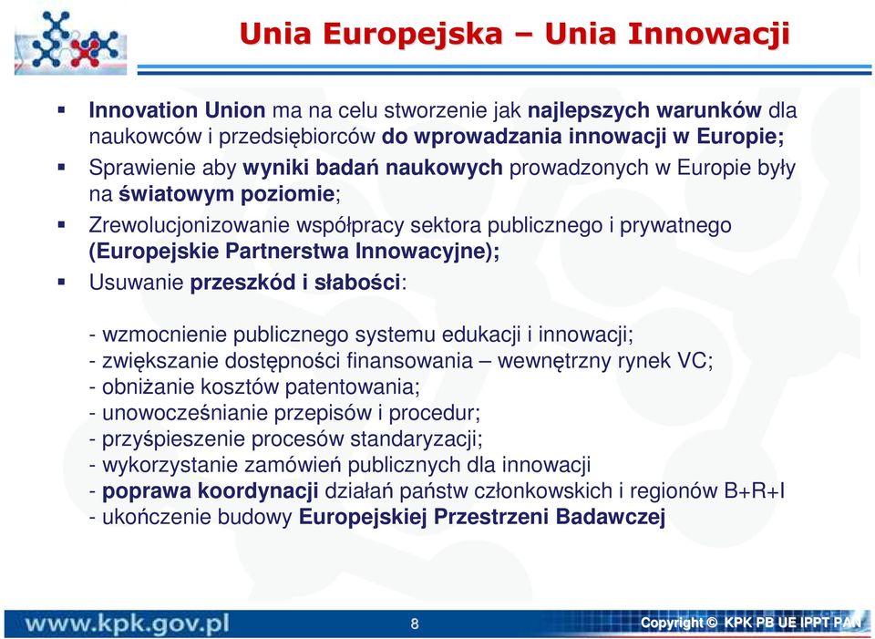 wzmocnienie publicznego systemu edukacji i innowacji; - zwiększanie dostępności finansowania wewnętrzny rynek VC; - obniżanie kosztów patentowania; - unowocześnianie przepisów i procedur; -