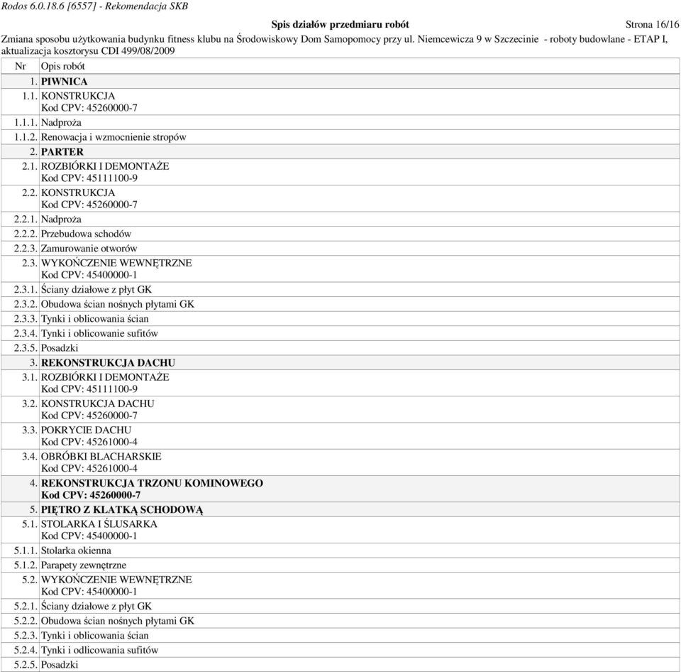 3.3. Tynki i oblicowania ścian 2.3.4. Tynki i oblicowanie sufitów 2.3.5. Posadzki 3. REKONSTRUKCJA DACHU 3.1. ROZBIÓRKI I DEMONTAśE Kod CPV: 45111100-9 3.2. KONSTRUKCJA DACHU Kod CPV: 45260000-7 3.3. POKRYCIE DACHU Kod CPV: 45261000-4 3.