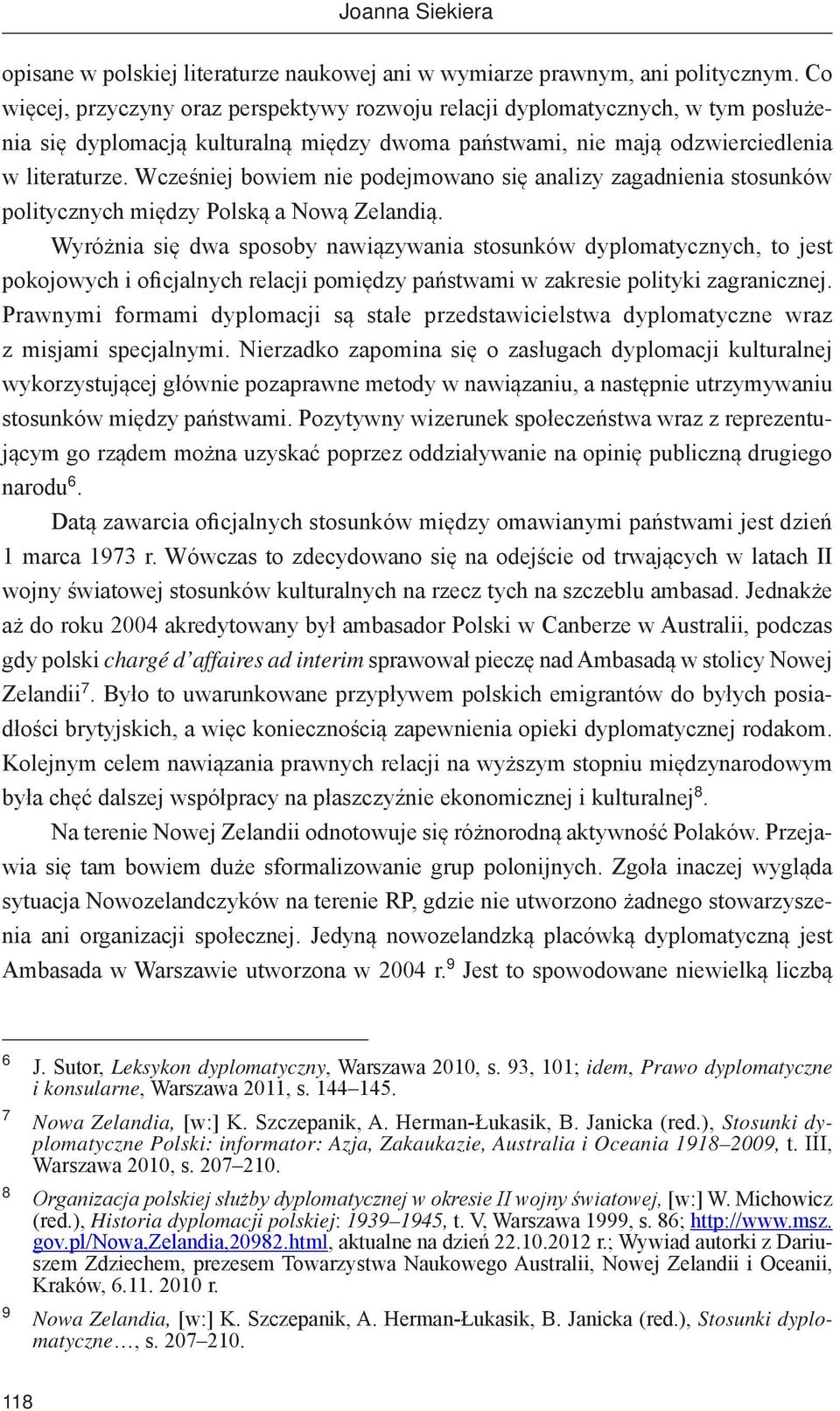 Wcześniej bowiem nie podejmowano się analizy zagadnienia stosunków politycznych między Polską a Nową Zelandią.