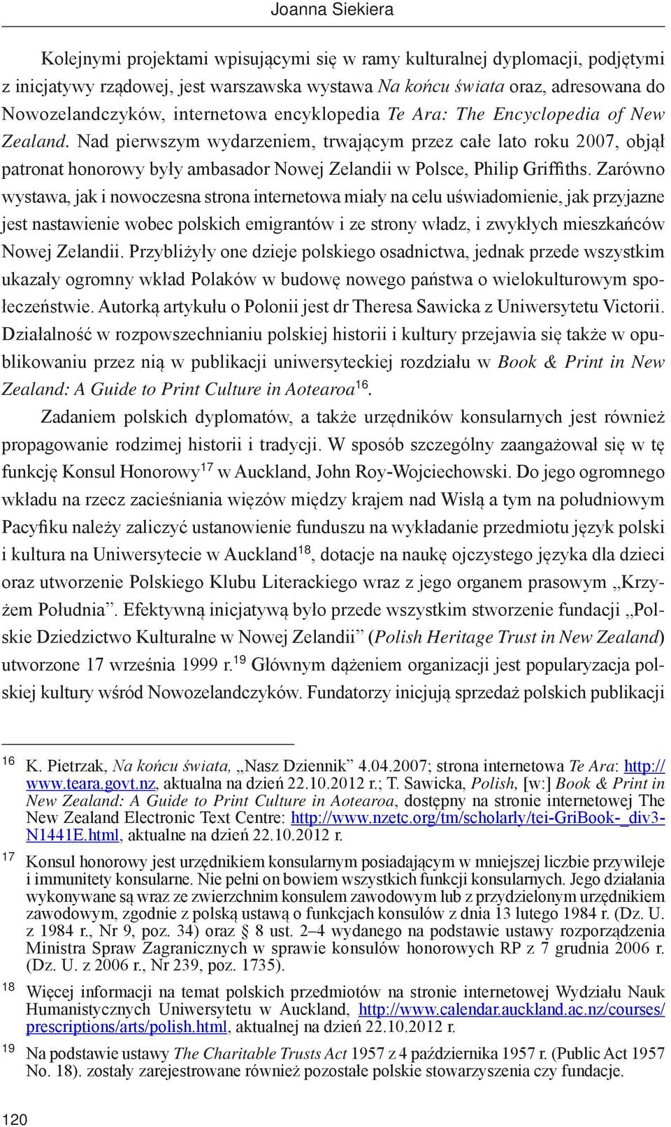 Nad pierwszym wydarzeniem, trwającym przez całe lato roku 2007, objął patronat honorowy były ambasador Nowej Zelandii w Polsce, Philip Griffiths.