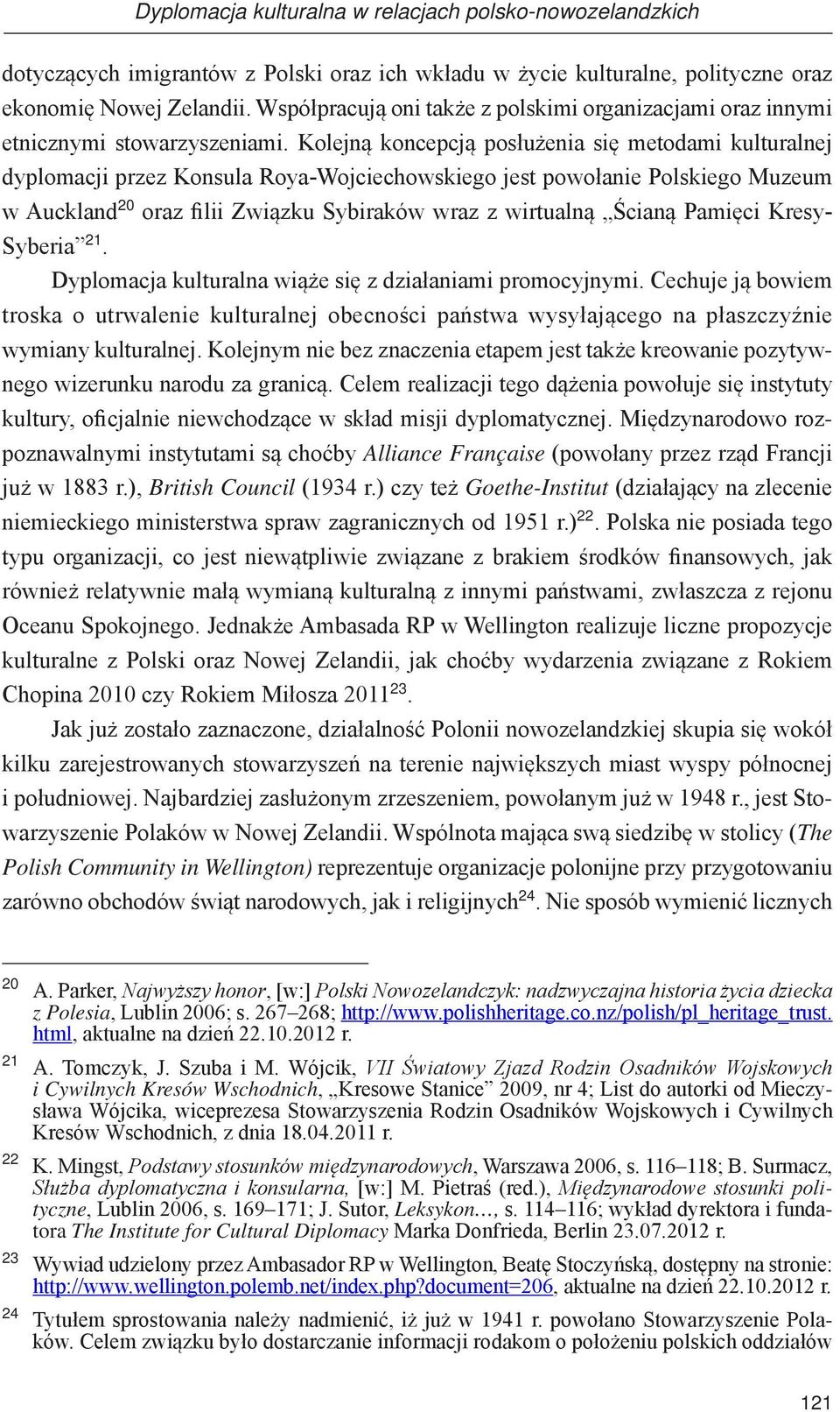 Kolejną koncepcją posłużenia się metodami kulturalnej dyplomacji przez Konsula Roya-Wojciechowskiego jest powołanie Polskiego Muzeum w Auckland 20 oraz filii Związku Sybiraków wraz z wirtualną Ścianą