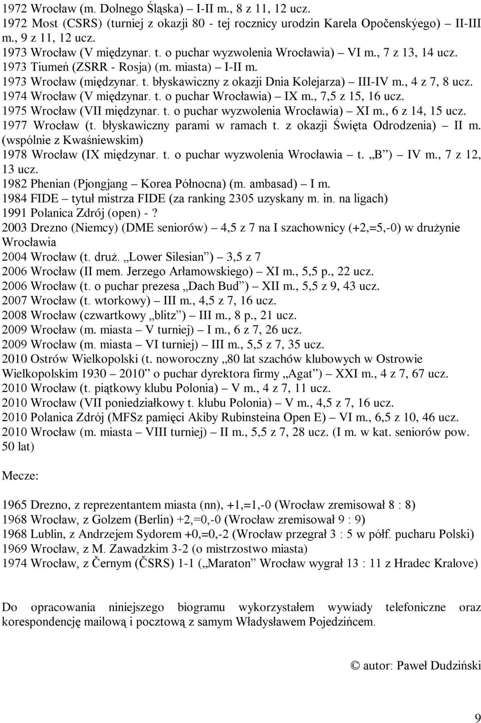 , 7,5 z 15, 16 ucz. 1975 Wrocław (VII międzynar. t. o puchar wyzwolenia Wrocławia) XI m., 6 z 14, 15 ucz. 1977 Wrocław (t. błyskawiczny parami w ramach t. z okazji Święta Odrodzenia) II m.