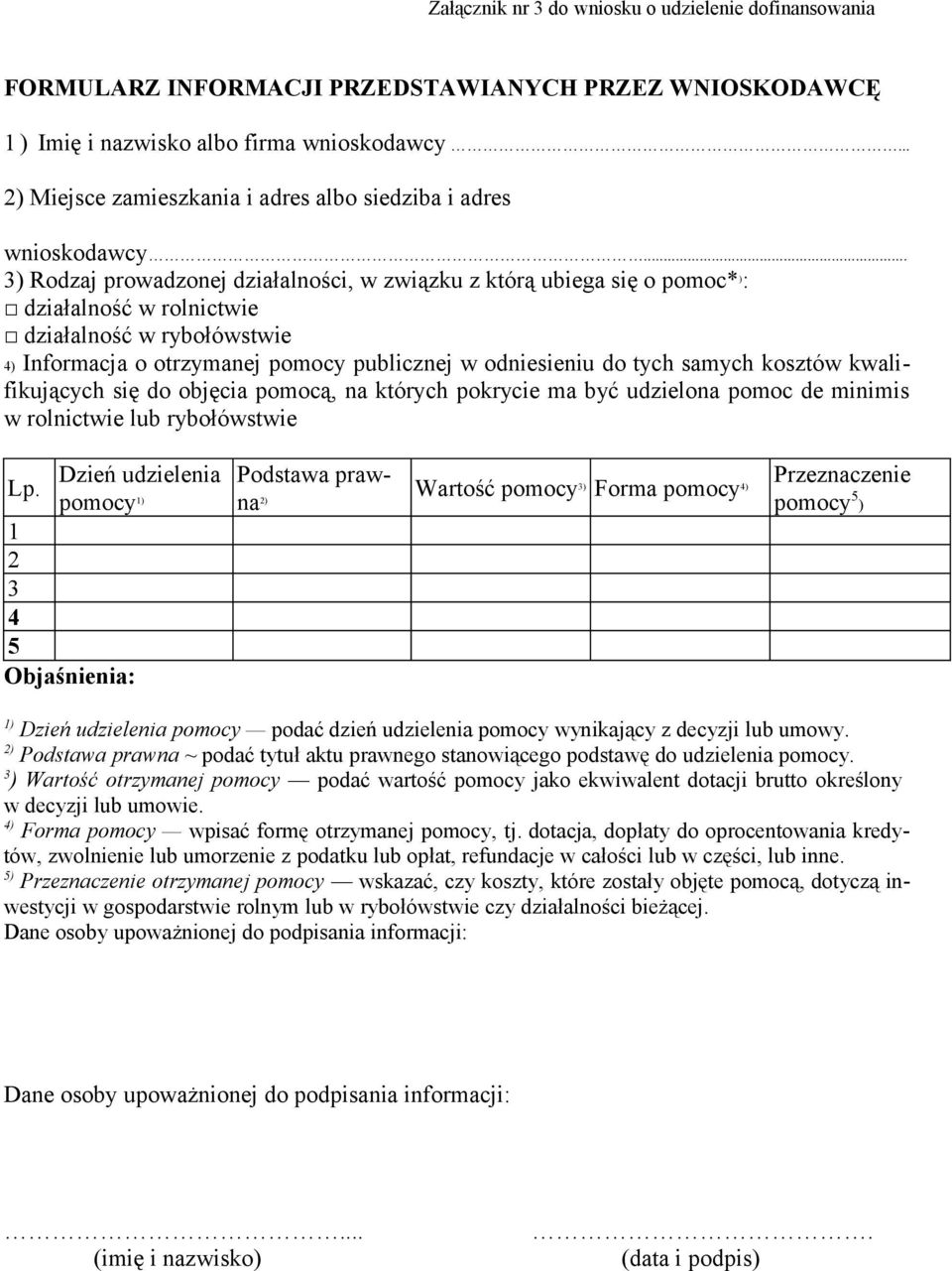 .. 3) Rodzaj prowadzonej działalności, w związku z którą ubiega się o pomoc* ) : działalność w rolnictwie działalność w rybołówstwie 4) Informacja o otrzymanej pomocy publicznej w odniesieniu do tych