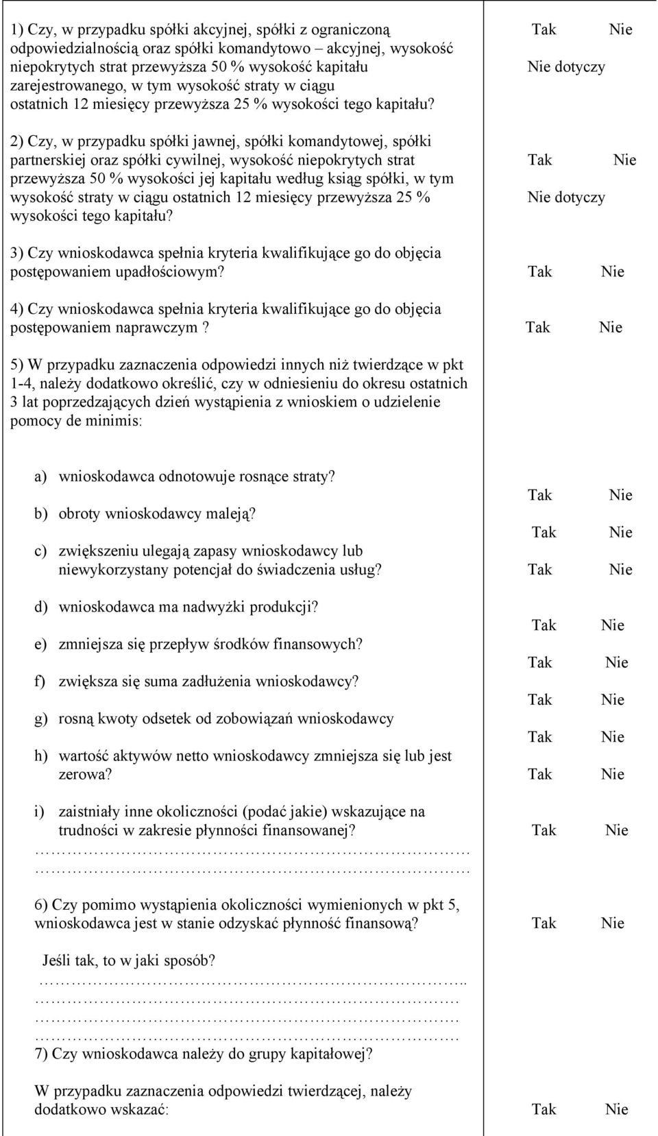 dotyczy 2) Czy, w przypadku spółki jawnej, spółki komandytowej, spółki partnerskiej oraz spółki cywilnej, wysokość niepokrytych strat przewyższa 50 % wysokości jej kapitału według ksiąg spółki, w tym