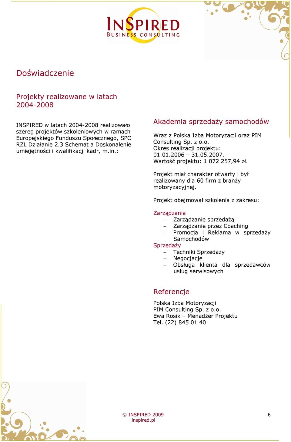 05.2007. Wartość projektu: 1 072 257,94 zł. Projekt miał charakter otwarty i był realizowany dla 60 firm z branŝy motoryzacyjnej.