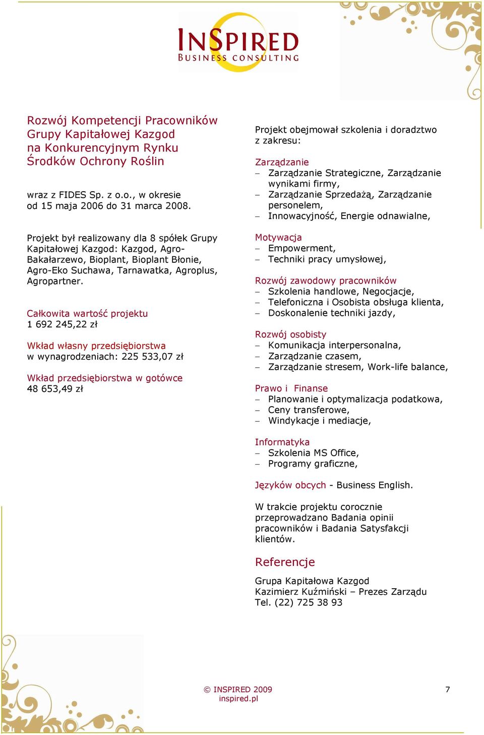 Całkowita wartość projektu 1 692 245,22 zł Wkład własny przedsiębiorstwa w wynagrodzeniach: 225 533,07 zł Wkład przedsiębiorstwa w gotówce 48 653,49 zł Projekt obejmował szkolenia i doradztwo z