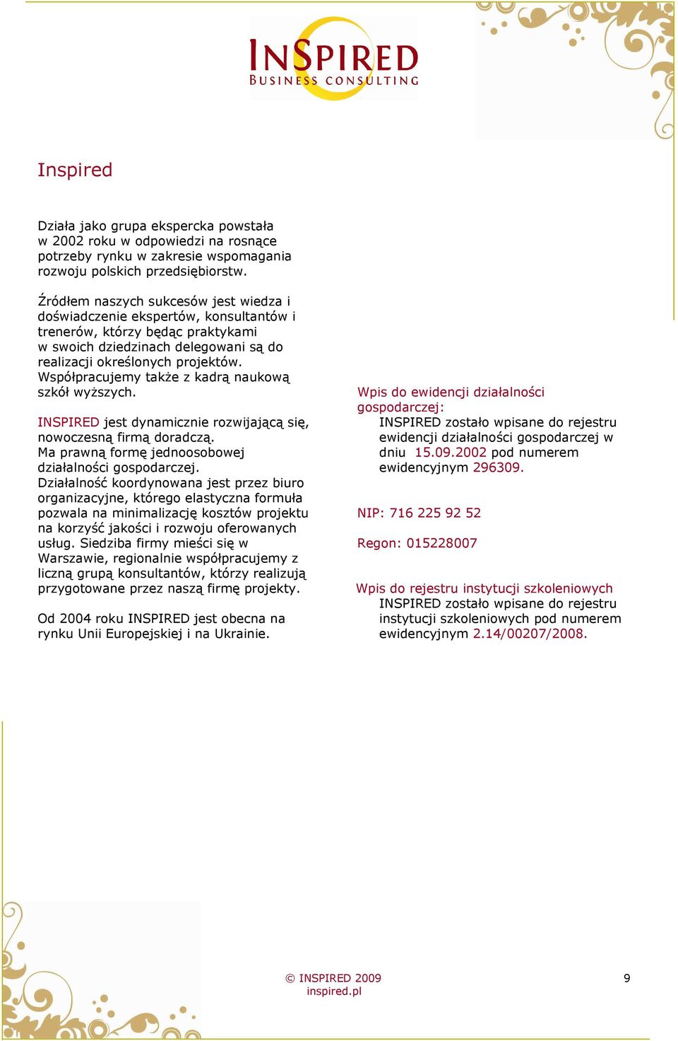 Współpracujemy takŝe z kadrą naukową szkół wyŝszych. INSPIRED jest dynamicznie rozwijającą się, nowoczesną firmą doradczą. Ma prawną formę jednoosobowej działalności gospodarczej.
