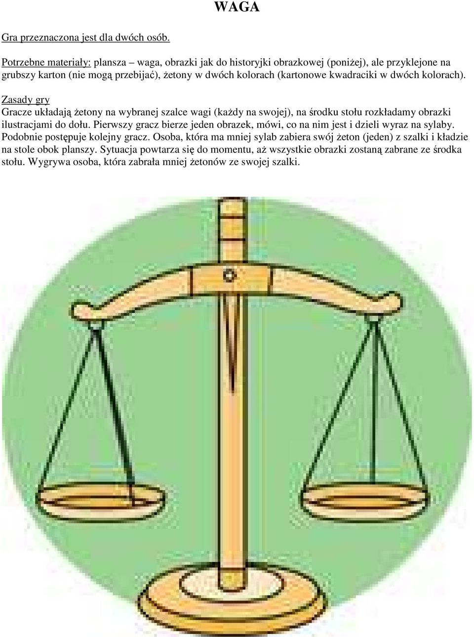w dwóch kolorach). Zasady gry Gracze układają żetony na wybranej szalce wagi (każdy na swojej), na środku stołu rozkładamy obrazki ilustracjami do dołu.