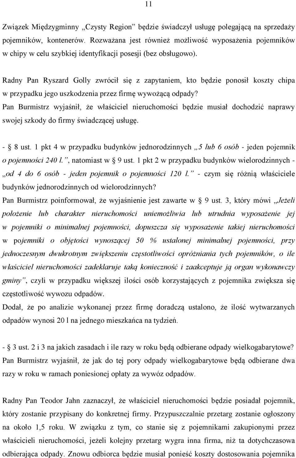 Radny Pan Ryszard Golly zwrócił się z zapytaniem, kto będzie ponosił koszty chipa w przypadku jego uszkodzenia przez firmę wywożącą odpady?