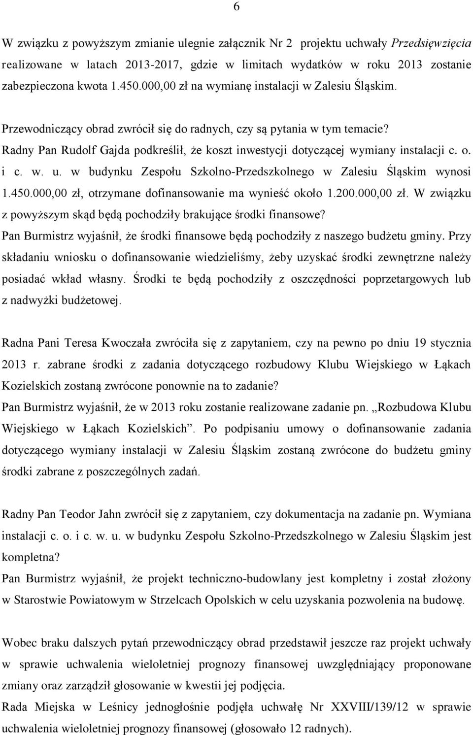 Radny Pan Rudolf Gajda podkreślił, że koszt inwestycji dotyczącej wymiany instalacji c. o. i c. w. u. w budynku Zespołu Szkolno-Przedszkolnego w Zalesiu Śląskim wynosi 1.450.