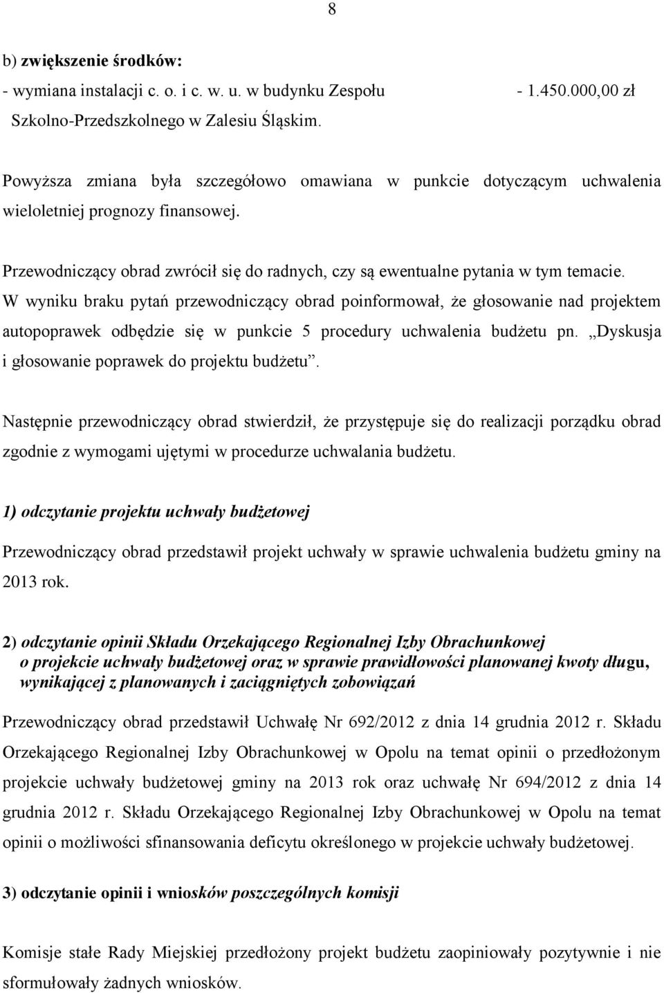 W wyniku braku pytań przewodniczący obrad poinformował, że głosowanie nad projektem autopoprawek odbędzie się w punkcie 5 procedury uchwalenia budżetu pn.