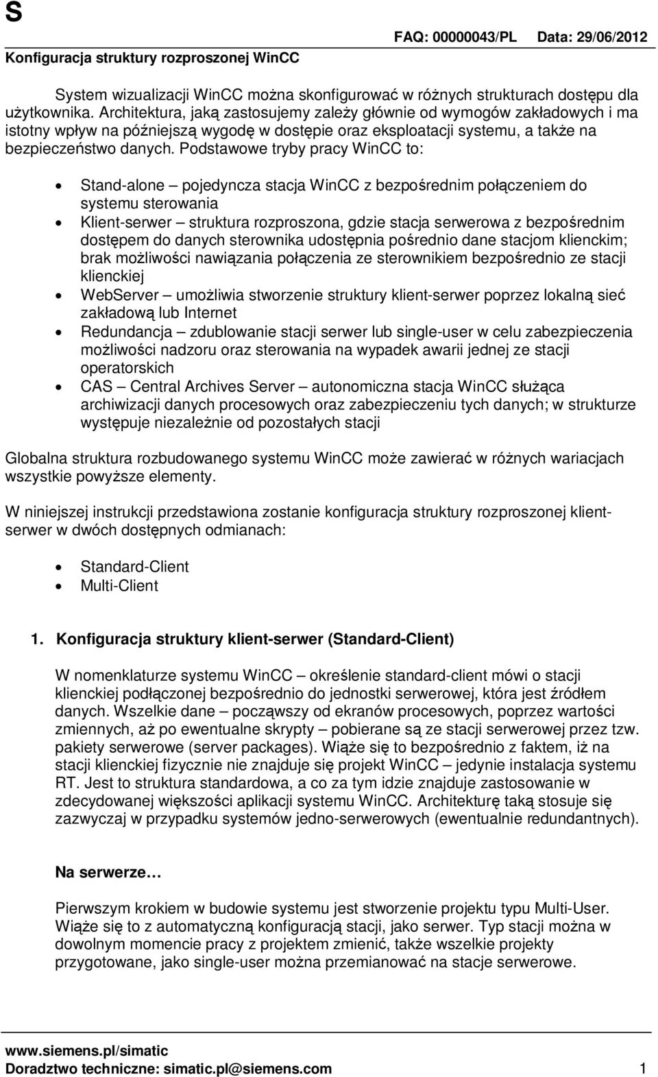Podstawowe tryby pracy WinCC to: Stand-alone pojedyncza stacja WinCC z bezpo rednim po czeniem do systemu sterowania Klient-serwer struktura rozproszona, gdzie stacja serwerowa z bezpo rednim dost