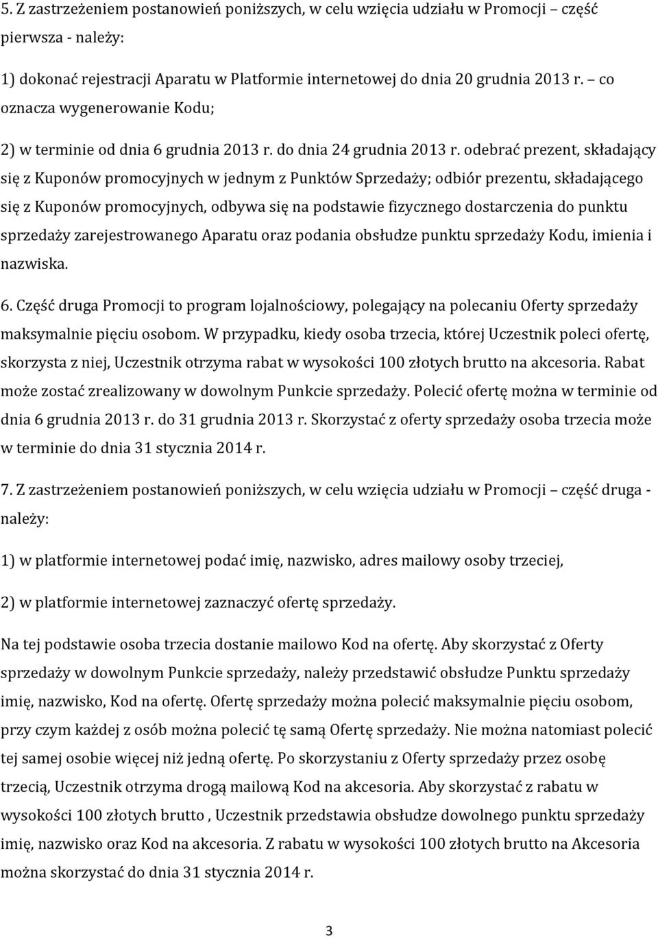 odebrać prezent, składający się z Kuponów promocyjnych w jednym z Punktów Sprzedaży; odbiór prezentu, składającego się z Kuponów promocyjnych, odbywa się na podstawie fizycznego dostarczenia do