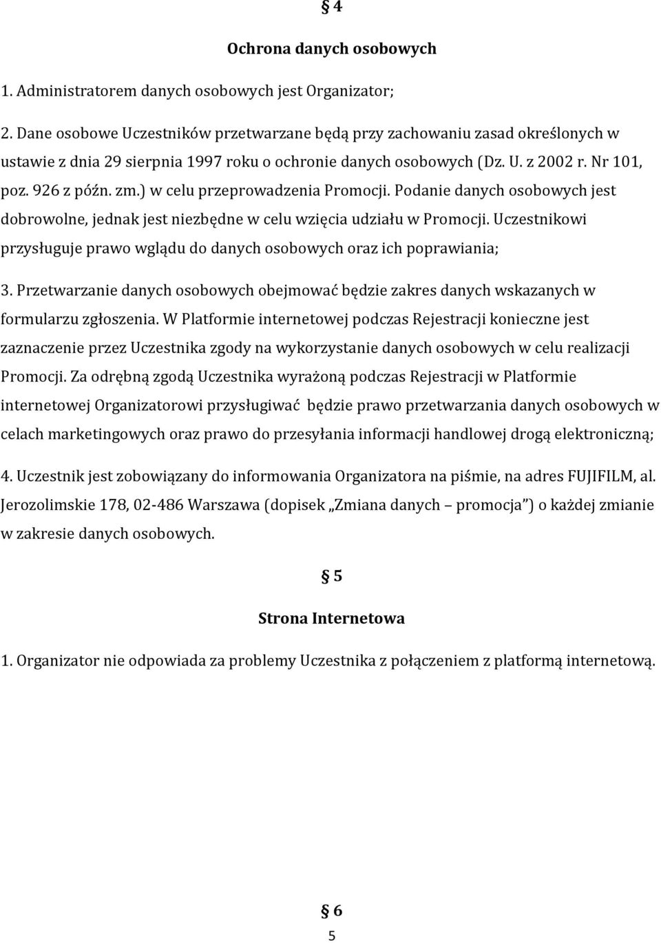 ) w celu przeprowadzenia Promocji. Podanie danych osobowych jest dobrowolne, jednak jest niezbędne w celu wzięcia udziału w Promocji.