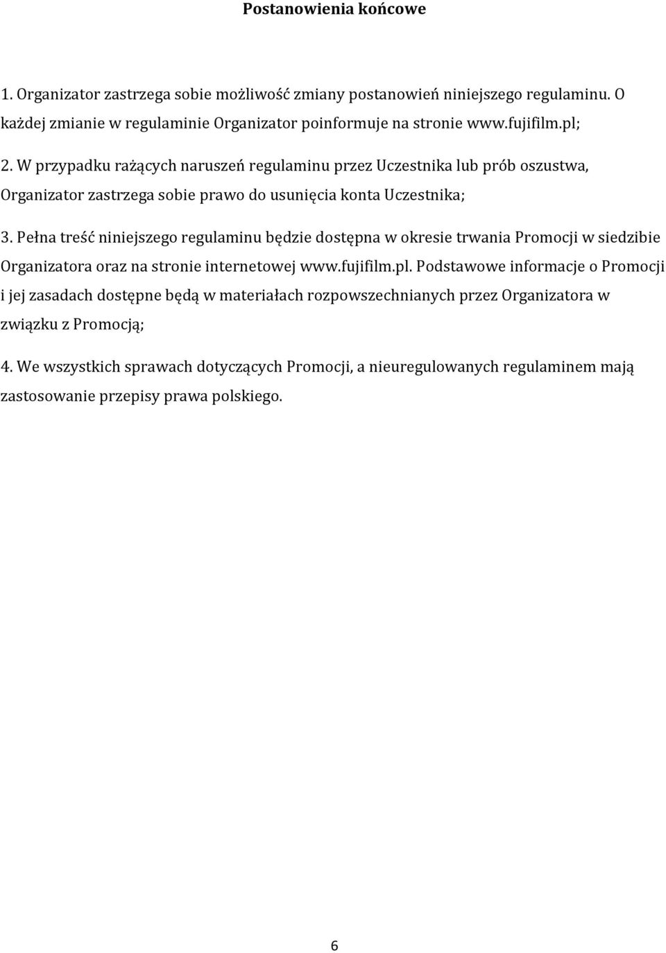Pełna treść niniejszego regulaminu będzie dostępna w okresie trwania Promocji w siedzibie Organizatora oraz na stronie internetowej www.fujifilm.pl.