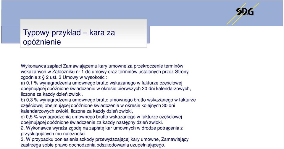 zwłoki, b) 0,3 % wynagrodzenia umownego brutto umownego brutto wskazanego w fakturze częściowej obejmującej opóźnione świadczenie w okresie kolejnych 30 dni kalendarzowych zwłoki, liczone za kaŝdy