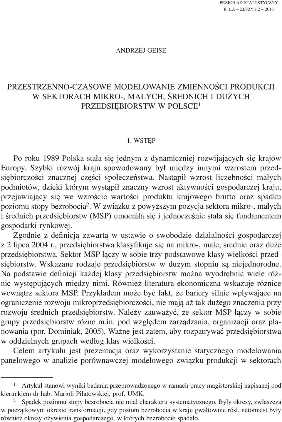 Nastpi wzrost liczebnoci maych podmiotów, dziki którym wystpi znaczny wzrost aktywnoci gospodarczej kraju, przejawiajcy si we wzrocie wartoci produktu krajowego brutto oraz spadku poziomu stopy