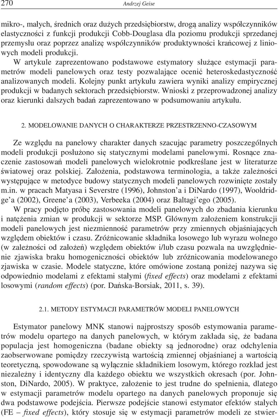 W artykule zaprezentowano podstawowe estymatory suce estymacji parametrów modeli panelowych oraz testy pozwalajce oceni heteroskedastyczno analizowanych modeli.