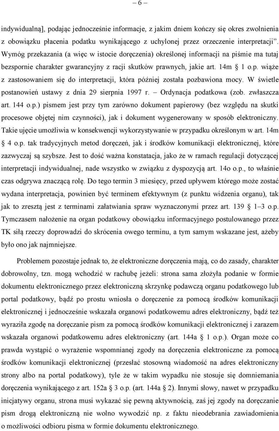 W świetle postanowień ustawy z dnia 29 sierpnia 1997 r. Ordynacja podatkowa (zob. zwłaszcza art. 144 o.p.) pismem jest przy tym zarówno dokument papierowy (bez względu na skutki procesowe objętej nim czynności), jak i dokument wygenerowany w sposób elektroniczny.